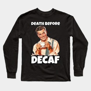 Death Before Decaf - Coffee Lover's Humor Tee Long Sleeve T-Shirt